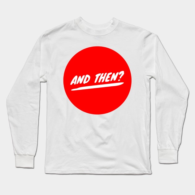 And Then? Long Sleeve T-Shirt by GMAT